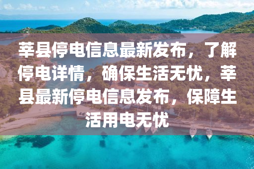 莘县停电信息最新发布，了解停电详情，确保生活无忧，莘县最新停电信息发布，保障生活用电无忧