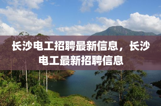 长沙电工招聘最新信息，长沙电工最新招聘信息