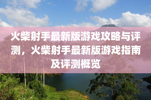 火柴射手最新版游戏攻略与评测，火柴射手最新版游戏指南及评测概览