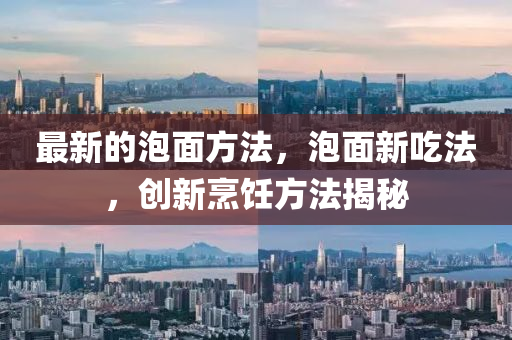 最新的泡面方法，泡面新吃法，创新烹饪方法揭秘
