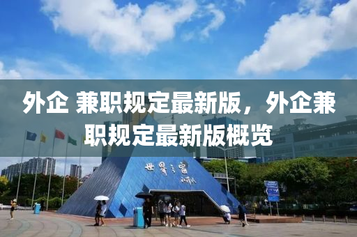 外企 兼职规定最新版，外企兼职规定最新版概览