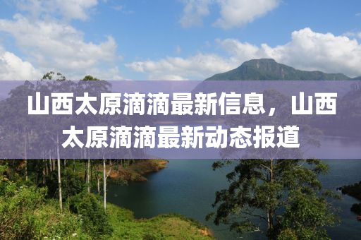山西太原滴滴最新信息，山西太原滴滴最新动态报道