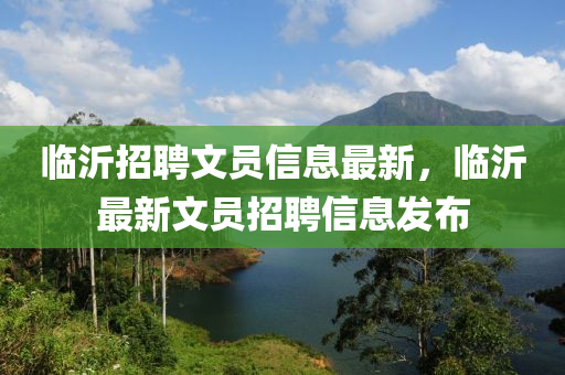临沂招聘文员信息最新，临沂最新文员招聘信息发布