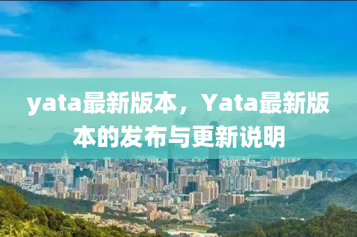 yata最新版本，Yata最新版本的发布与更新说明