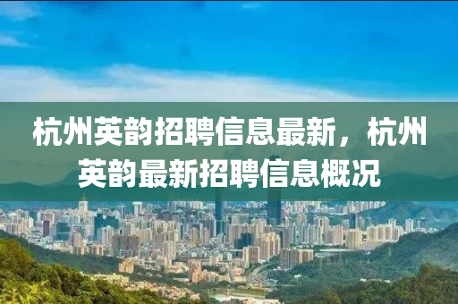 杭州英韵招聘信息最新，杭州英韵最新招聘信息概况
