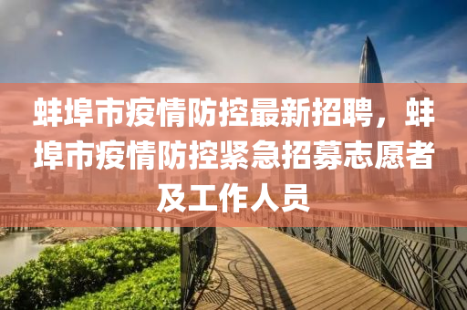蚌埠市疫情防控最新招聘，蚌埠市疫情防控紧急招募志愿者及工作人员