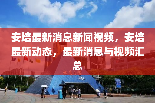 安培最新消息新闻视频，安培最新动态，最新消息与视频汇总