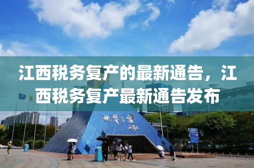 江西税务复产的最新通告，江西税务复产最新通告发布