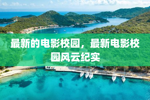 最新的电影校园，最新电影校园风云纪实