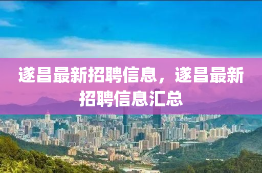 遂昌最新招聘信息，遂昌最新招聘信息汇总